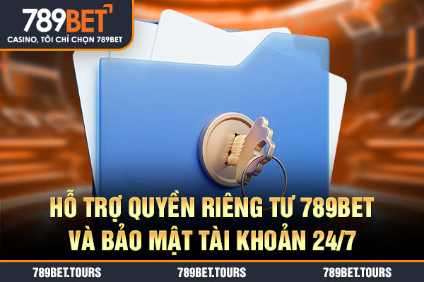 Hỗ trợ quyền riêng tư 789bet và bảo mật tài khoản 24/7
