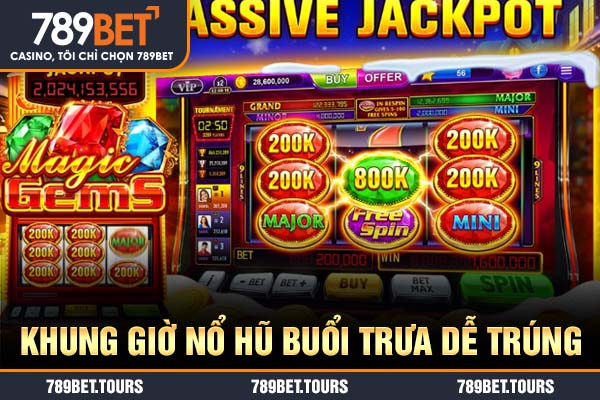 Khung giờ nổ hũ buổi trưa dễ trúng