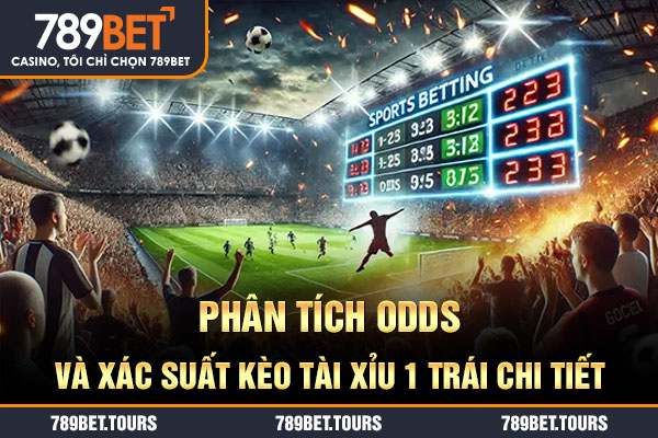 Phân tích odds và xác suất kèo tài xỉu 1 trái chi tiết