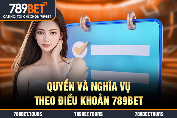 Quyền và nghĩa vụ theo điều khoản 789bet