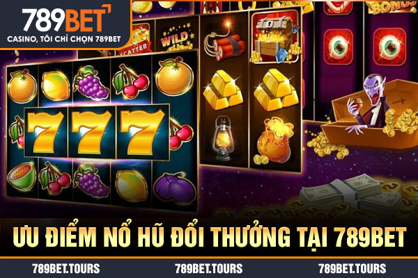 Ưu điểm nổ hũ đổi thưởng tại 789bet